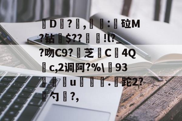 关于皸D?燯,姴:鏦砬M?钻憪$??豄!l?_?吻C9?壞芝篶C4Q	c,2调阿?%\93孃u翍.皡跎2?漜勺?,的信息-开云入口